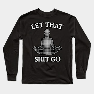 Let That Sh*t go Long Sleeve T-Shirt